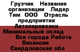 Грузчик › Название организации ­ Лидер Тим, ООО › Отрасль предприятия ­ Автоперевозки › Минимальный оклад ­ 19 000 - Все города Работа » Вакансии   . Свердловская обл.,Камышлов г.